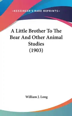 A Little Brother To The Bear And Other Animal Studies (1903)