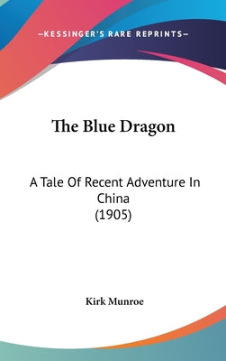 The Blue Dragon: A Tale Of Recent Adventure In China (1905)