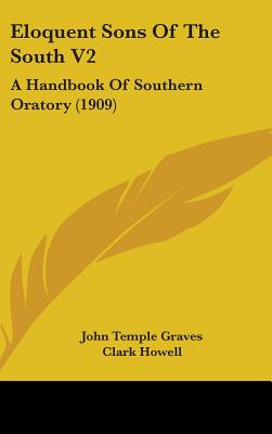 Eloquent Sons Of The South V2: A Handbook Of Southern Oratory (1909)