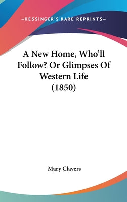 A New Home, Who'll Follow? Or Glimpses Of Western Life (1850)