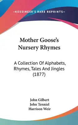 Mother Goose's Nursery Rhymes: A Collection Of Alphabets, Rhymes, Tales And Jingles (1877)