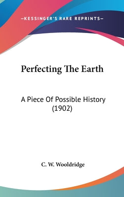 Perfecting The Earth: A Piece Of Possible History (1902)