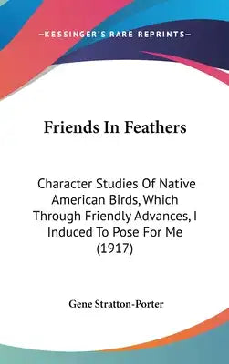 Friends In Feathers: Character Studies Of Native American Birds, Which Through Friendly Advances, I Induced To Pose For Me (1917)