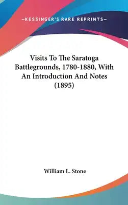 Visits To The Saratoga Battlegrounds, 1780-1880, With An Introduction And Notes (1895)