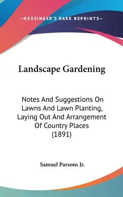 Landscape Gardening: Notes And Suggestions On Lawns And Lawn Planting, Laying Out And Arrangement Of Country Places (1891)