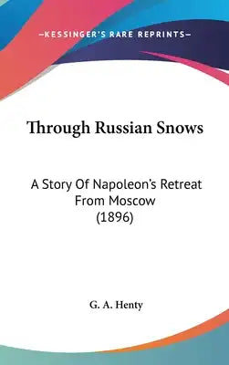 Through Russian Snows: A Story Of Napoleon's Retreat From Moscow (1896)