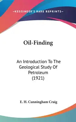 Oil-Finding: An Introduction To The Geological Study Of Petroleum (1921)
