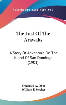 The Last Of The Arawaks: A Story Of Adventure On The Island Of San Domingo (1901)