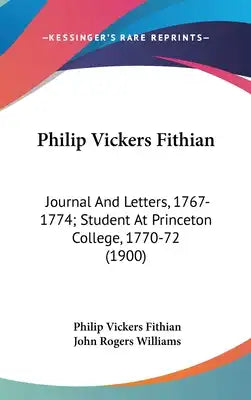 Philip Vickers Fithian: Journal And Letters, 1767-1774; Student At Princeton College, 1770-72 (1900)