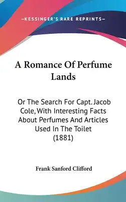 A Romance Of Perfume Lands: Or The Search For Capt. Jacob Cole, With Interesting Facts About Perfumes And Articles Used In The Toilet (1881)