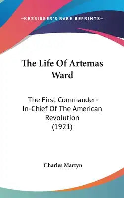 The Life Of Artemas Ward: The First Commander-In-Chief Of The American Revolution (1921)