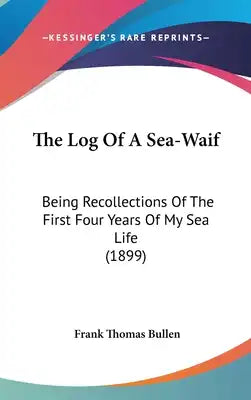 The Log Of A Sea-Waif: Being Recollections Of The First Four Years Of My Sea Life (1899)