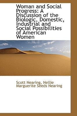 Woman and Social Progress: A Discussion of the Biologic, Domestic, Industrial and Social Possibiliti