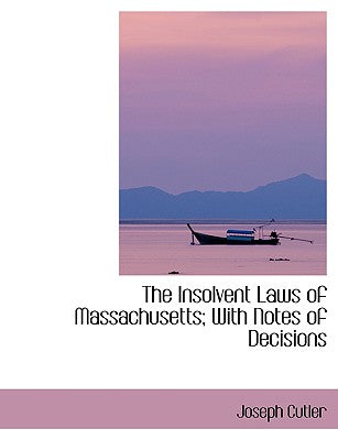 The Insolvent Laws of Massachusetts; With Notes of Decisions