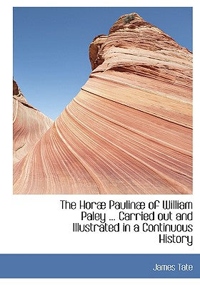 The Horab Paulinab of William Paley ... Carried Out and Illustrated in a Continuous History