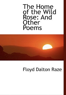 The Home of the Wild Rose: And Other Poems (Large Print Edition)