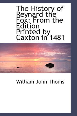 The History of Reynard the Fox: From the Edition Printed by Caxton in 1481