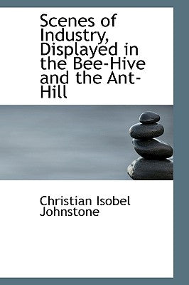 Scenes of Industry, Displayed in the Bee-Hive and the Ant-Hill