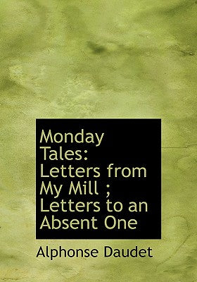 Monday Tales: Letters from My Mill; Letters to an Absent One (Large Print Edition)