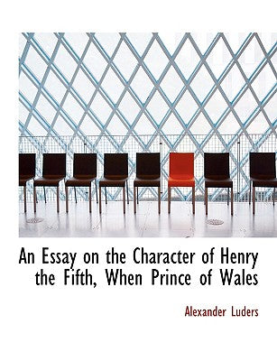 An Essay on the Character of Henry the Fifth, When Prince of Wales