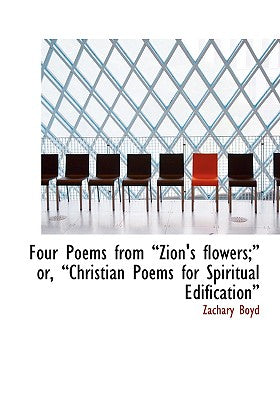 Four Poems from a Zion's Flowers;a Or, a Christian Poems for Spiritual Edificationa