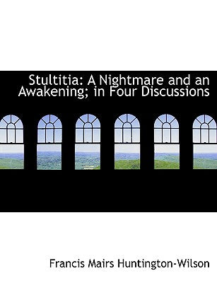 Stultitia: A Nightmare and an Awakening; In Four Discussions (Large Print Edition)