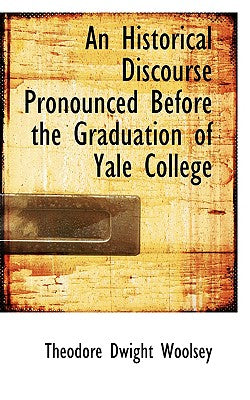 An Historical Discourse Pronounced Before the Graduation of Yale College