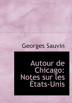 Autour de Chicago: Notes Sur Les a Tats-Unis (Large Print Edition)