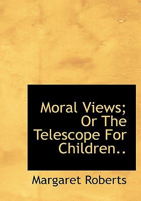 Moral Views; Or the Telescope for Children..