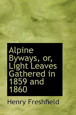 Alpine Byways, Or, Light Leaves Gathered in 1859 and 1860