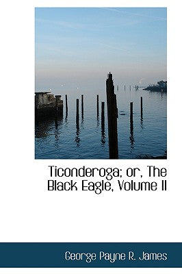 Ticonderoga; Or, the Black Eagle, Volume II