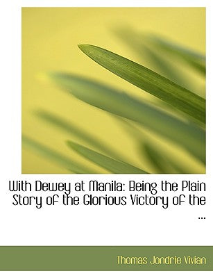 With Dewey at Manila: Being the Plain Story of the Glorious Victory of the ... (Large Print Edition)