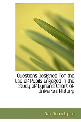 Questions Designed for the Use of Pupils Engaged in the Study of Lyman's Chart of Universal History