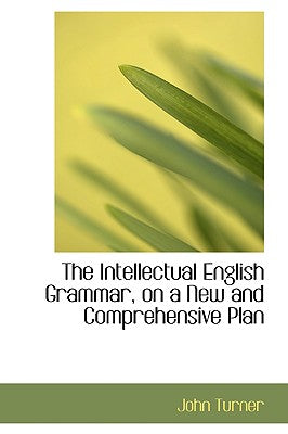 The Intellectual English Grammar, on a New and Comprehensive Plan