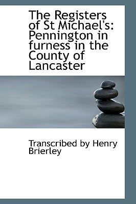 The Registers of St Michael's: Pennington in Furness in the County of Lancaster