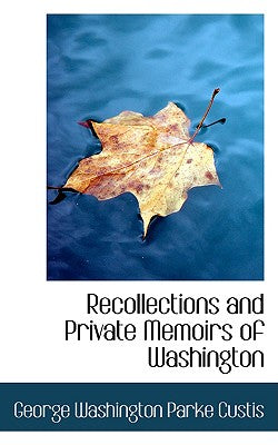 Recollections and Private Memoirs of Washington
