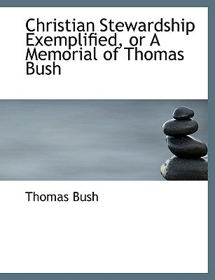 Christian Stewardship Exemplified, or a Memorial of Thomas Bush