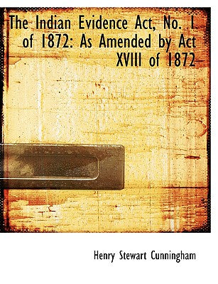 The Indian Evidence ACT, No. 1 of 1872: As Amended by ACT XVIII of 1872 (Large Print Edition)