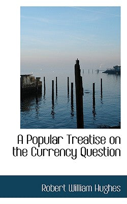 A Popular Treatise on the Currency Question