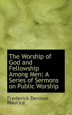 The Worship of God and Fellowship Among Men: A Series of Sermons on Public Worship