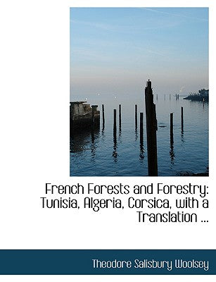 French Forests and Forestry: Tunisia, Algeria, Corsica, with a Translation ... (Large Print Edition)