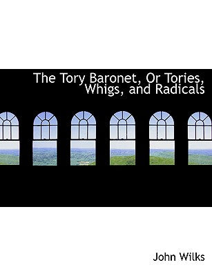 The Tory Baronet, or Tories, Whigs, and Radicals