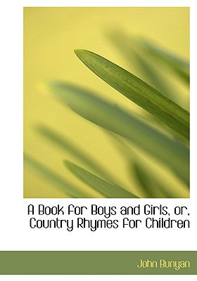A Book for Boys and Girls, Or, Country Rhymes for Children