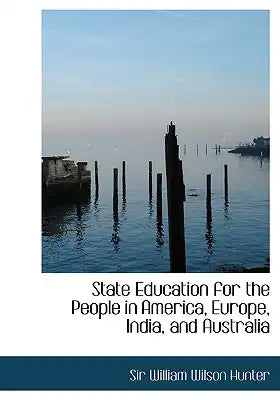 State Education for the People in America, Europe, India, and Australia