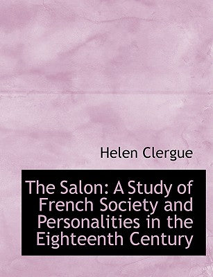The Salon: A Study of French Society and Personalities in the Eighteenth Century (Large Print Edition)