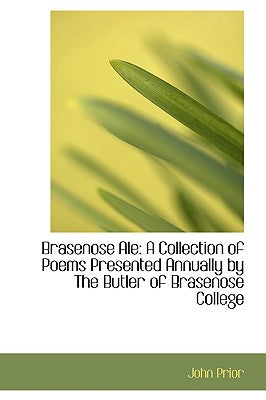 Brasenose Ale: A Collection of Poems Presented Annually by the Butler of Brasenose College