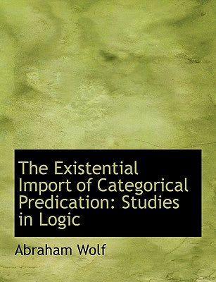The Existential Import of Categorical Predication: Studies in Logic (Large Print Edition)