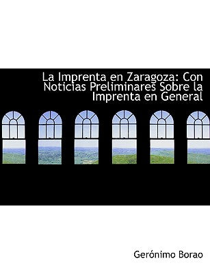 La Imprenta En Zaragoza: Con Noticias Preliminares Sobre La Imprenta En General (Large Print Edition)