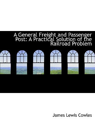 A General Freight and Passenger Post: A Practical Solution of the Railroad Problem (Large Print Edition)