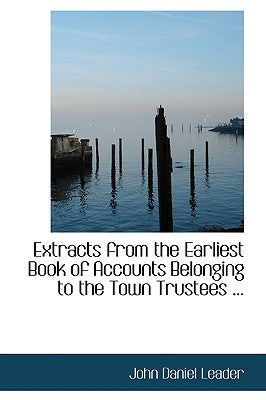 Extracts from the Earliest Book of Accounts Belonging to the Town Trustees ...